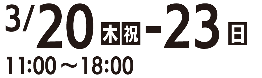 3/20（木・祝）-23（日） 11:00-18:00